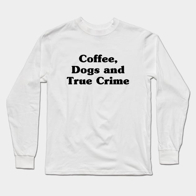 Coffee, dogs and true crime Long Sleeve T-Shirt by EyreGraphic